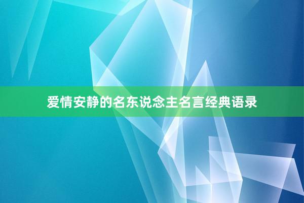 爱情安静的名东说念主名言经典语录